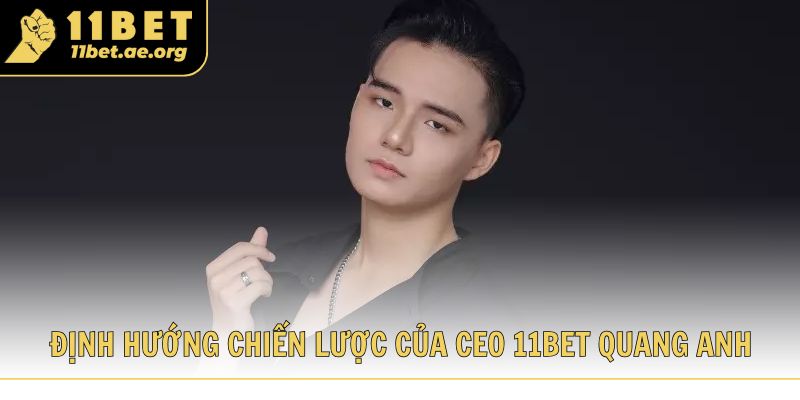 Định hướng chiến lược của CEO 11bet Quang Anh